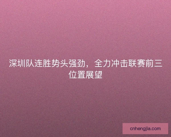 深圳队连胜势头强劲，全力冲击联赛前三位置展望